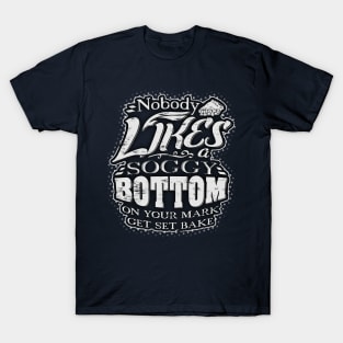 Nobody likes a soggy bottom! On your mark, get set bake! T-Shirt